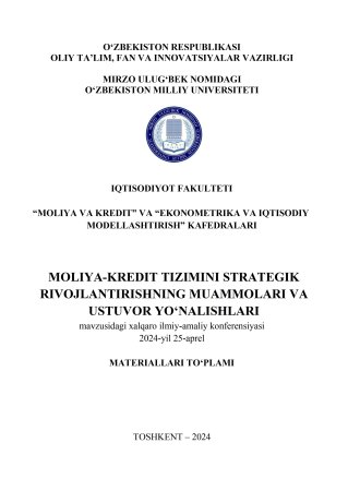 MOLIYA-KRЕDIT TIZIMINI STRATЕGIK RIVOJLANTIRISHNING MUAMMOLARI VA USTUVOR YO‘NALISHLARI  mavzusidagi xalqaro ilmiy-amaliy konferensiyasi  2024-yil 25-aprel MATЕRIALLARI TO‘PLAMI